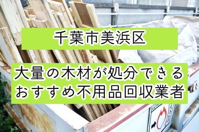 美浜区　大量の木材が処分できるおすすめ不用品回収業者